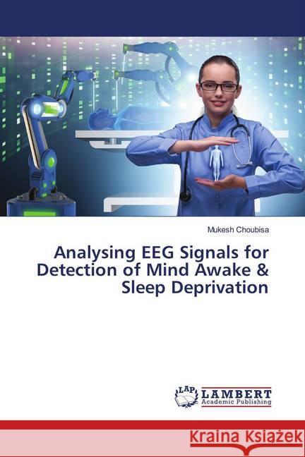 Analysing EEG Signals for Detection of Mind Awake & Sleep Deprivation Choubisa, Mukesh 9786139454792 LAP Lambert Academic Publishing - książka