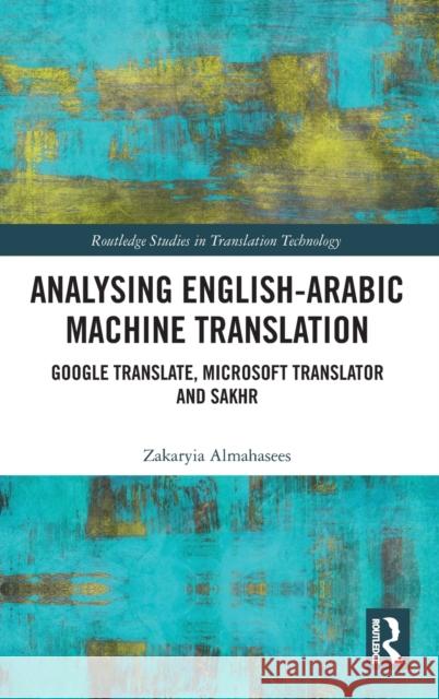 Analysing English-Arabic Machine Translation: Google Translate, Microsoft Translator and Sakhr Zakaryia Almahasees 9780367759117 Routledge - książka