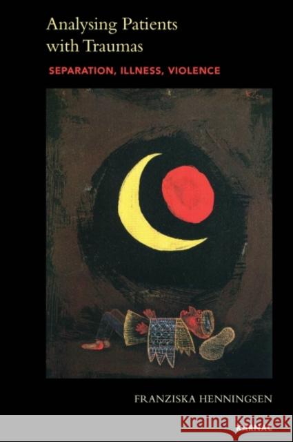 Analysing Patients with Traumas: Separation, Illness, Violence Franziska Henningsen   9781782203353 Karnac Books - książka