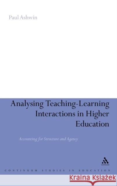 Analysing Teaching-Learning Interactions in Higher Education: Accounting for Structure and Agency Ashwin, Paul 9780826494184  - książka