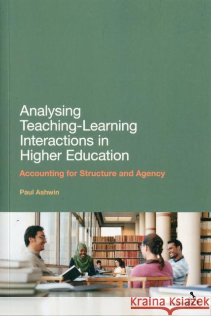 Analysing Teaching-Learning Interactions in Higher Education: Accounting for Structure and Agency Ashwin, Paul 9781441191809  - książka