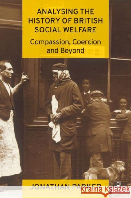 Analysing the History of British Social Welfare: Compassion, Coercion and Beyond Parker, Jonathan 9781447363699 Bristol University Press - książka