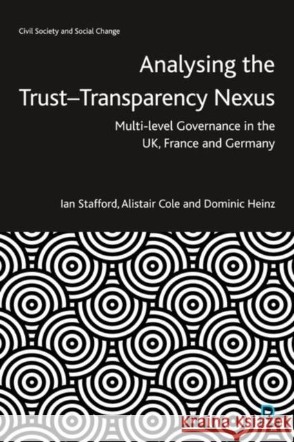 Analysing the Trust-Transparency Nexus: Multi-Level Governance in the Uk, France and Germany Ian Stafford Alistair Cole Dominic Heinz 9781447355212 Policy Press - książka