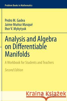 Analysis and Algebra on Differentiable Manifolds: A Workbook for Students and Teachers Gadea, Pedro M. 9789400793309 Springer - książka