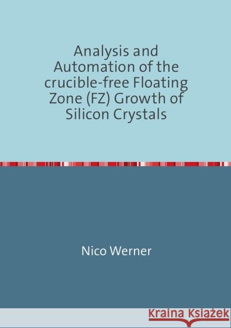 Analysis and Automation of the crucible-free Floating Zone (FZ) Growth of Silicon Crystals Werner, Nico 9783844294675 epubli - książka