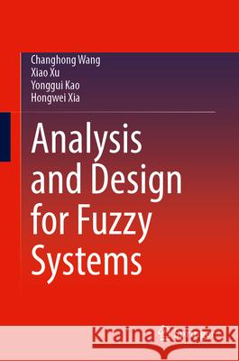 Analysis and Design for Fuzzy Systems Changhong Wang, Xiao Xu, Yonggui Kao 9789819764990 Springer Verlag, Singapore - książka