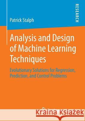 Analysis and Design of Machine Learning Techniques: Evolutionary Solutions for Regression, Prediction, and Control Problems Stalph, Patrick 9783658049362 Springer - książka