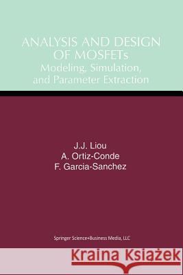 Analysis and Design of Mosfets: Modeling, Simulation, and Parameter Extraction Juin Jei Liou 9781461374732 Springer - książka