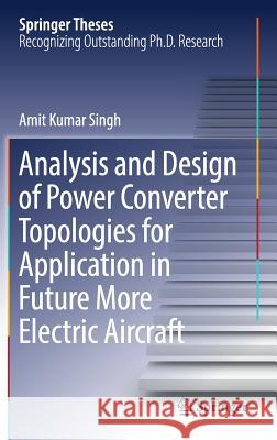 Analysis and Design of Power Converter Topologies for Application in Future More Electric Aircraft Amit Kumar Singh 9789811082122 Springer - książka