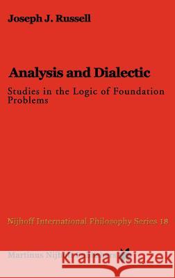 Analysis and Dialectic: Studies in the Logic of Foundation Problems Russell, Joseph 9789024729906 Springer - książka