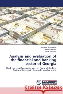 Analysis and evaluation of the financial and banking sector of Georgia Rusudan Kutateladze Rati Burdiashvili Merab Vanishvili 9786205493786 LAP Lambert Academic Publishing - książka