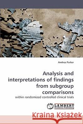 Analysis and interpretations of findings from subgroup comparisons Parker, Andrea 9783838317038 LAP Lambert Academic Publishing AG & Co KG - książka