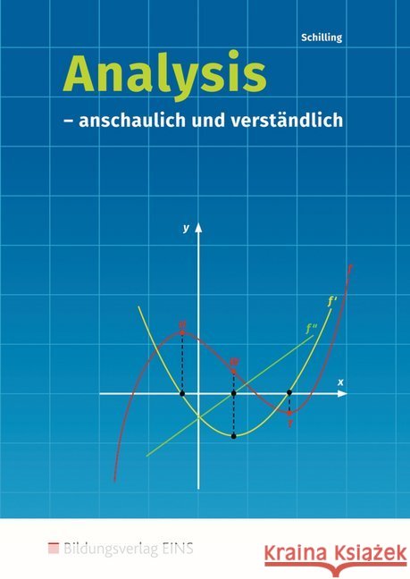 Analysis anschaulich und verständlich : Ein Lehr-/Lernbuch zur Fachhochschulreife und zur allgemeinen Hochschulreife für alle Fachrichtungen Schilling, Klaus   9783441032304 Bildungsverlag E1NS - książka