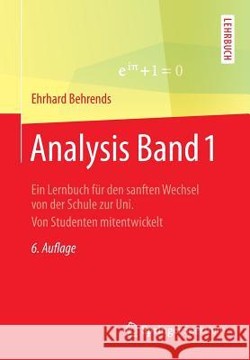 Analysis Band 1: Ein Lernbuch Für Den Sanften Wechsel Von Der Schule Zur Uni. Von Studenten Mitentwickelt Behrends, Ehrhard 9783658071226 Springer Spektrum - książka