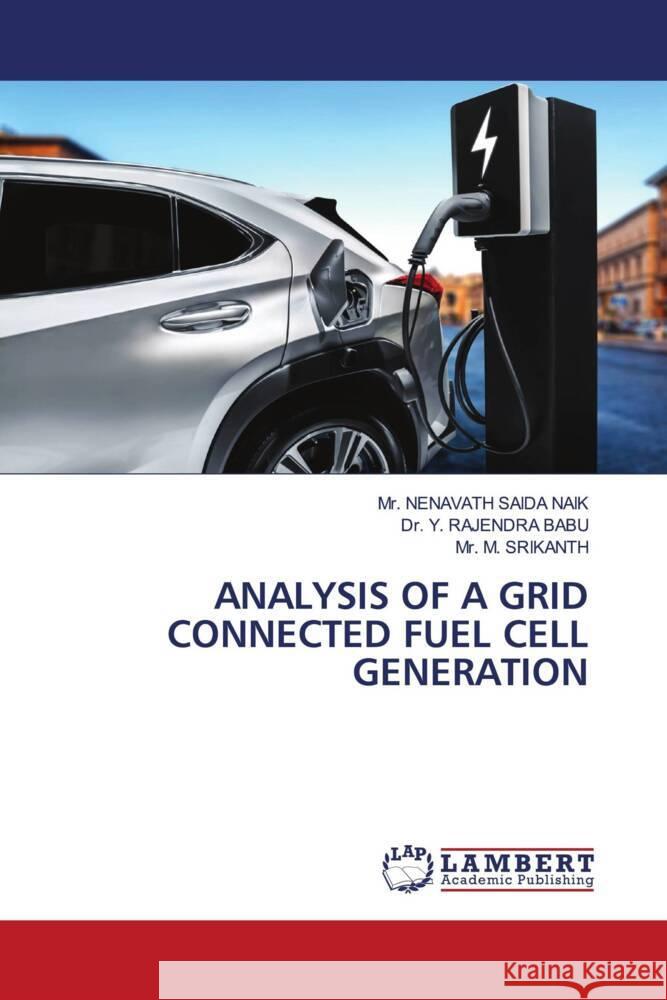 ANALYSIS OF A GRID CONNECTED FUEL CELL GENERATION SAIDA NAIK, Mr. NENAVATH, BABU, Dr. Y. RAJENDRA, SRIKANTH, Mr. M. 9786205491669 LAP Lambert Academic Publishing - książka