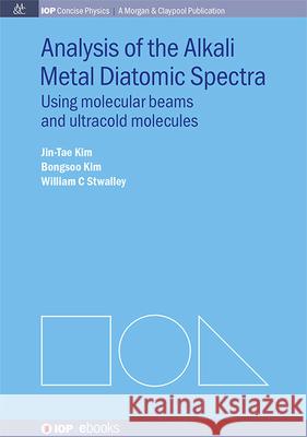 Analysis of Alkali Metal Diatomic Spectra: Using Molecular Beams and Ultracold Molecules Jin-Tae Kim Bongsoo Kim William C. Stwalley 9781643278285 Morgan & Claypool - książka