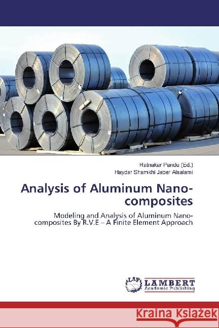 Analysis of Aluminum Nano-composites : Modeling and Analysis of Aluminum Nano-composites By R.V.E - A Finite Element Approach Alsalami, Haydar Shamkhi Jaber 9783330072466 LAP Lambert Academic Publishing - książka