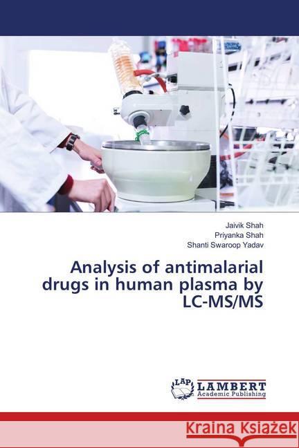 Analysis of antimalarial drugs in human plasma by LC-MS/MS Shah, Jaivik; Shah, Priyanka; Yadav, Shanti Swaroop 9786138388029 LAP Lambert Academic Publishing - książka