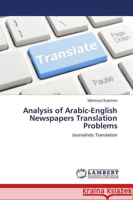 Analysis of Arabic-English Newspapers Translation Problems : Journalistic Translation Suleiman, Mahmoud 9786139848713 LAP Lambert Academic Publishing - książka