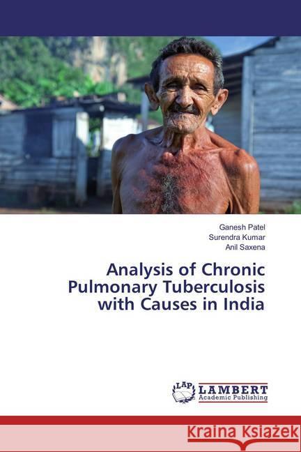 Analysis of Chronic Pulmonary Tuberculosis with Causes in India Patel, Ganesh; Kumar, Surendra; Saxena, Anil 9786137331699 LAP Lambert Academic Publishing - książka