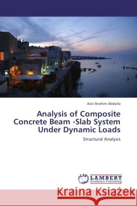 Analysis of Composite Concrete Beam -Slab System Under Dynamic Loads Abdulla, Aziz Ibrahim 9783846504000 LAP Lambert Academic Publishing - książka