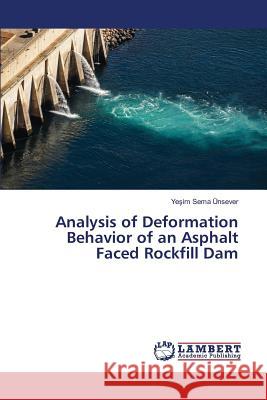 Analysis of Deformation Behavior of an Asphalt Faced Rockfill Dam Unsever Yuksekol Ye Im Sema 9783659691591 LAP Lambert Academic Publishing - książka