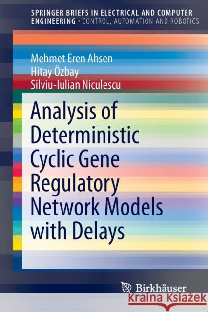 Analysis of Deterministic Cyclic Gene Regulatory Network Models with Delays Mehmet Eren Ahsen Hitay Ozbay Silviu-Iulian Niculescu 9783319156057 Birkhauser - książka
