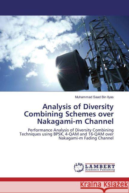 Analysis of Diversity Combining Schemes over Nakagami-m Channel : Performance Analysis of Diversity Combining Techniques using BPSK, 4-QAM and 16-QAM over Nakagami-m Fading Channel Ilyas, Muhammad Saad Bin 9783659914348 LAP Lambert Academic Publishing - książka