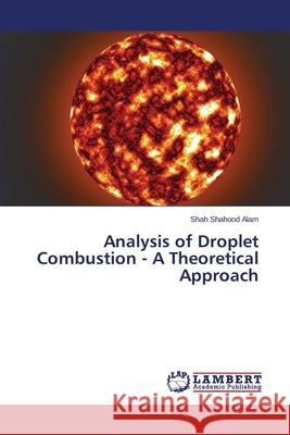 Analysis of Droplet Combustion - A Theoretical Approach Alam Shah Shahood 9783659335266 LAP Lambert Academic Publishing - książka