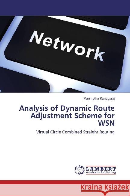 Analysis of Dynamic Route Adjustment Scheme for WSN : Virtual Circle Combined Straight Routing Kanagaraj, Marimuthu 9783330343962 LAP Lambert Academic Publishing - książka