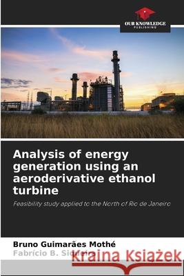 Analysis of energy generation using an aeroderivative ethanol turbine Bruno Guimar?e Fabr?cio B 9786207766482 Our Knowledge Publishing - książka