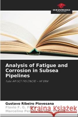 Analysis of Fatigue and Corrosion in Subsea Pipelines Piovesana, Gustavo Ribeiro, G. Filho, Flavio F., Pereira do Nascimento, Marcelino 9786208787523 Our Knowledge Publishing - książka