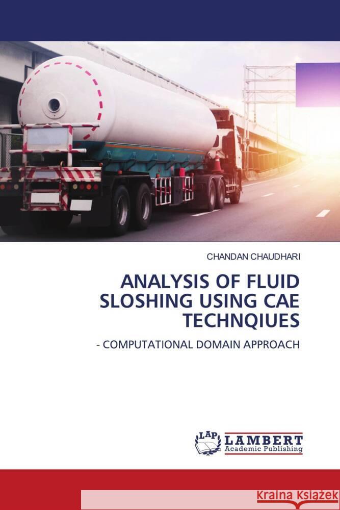 ANALYSIS OF FLUID SLOSHING USING CAE TECHNQIUES CHAUDHARI, CHANDAN 9786205527788 LAP Lambert Academic Publishing - książka