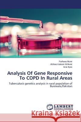 Analysis of Gene Responsive to Copd in Rural Areas Munir Farhana                            M. Munir Afshan Kaleem                   Ilyas Azar 9783659490996 LAP Lambert Academic Publishing - książka