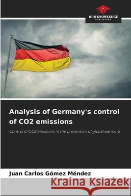 Analysis of Germany's control of CO2 emissions Juan Carlos G?me 9786207545667 Our Knowledge Publishing - książka