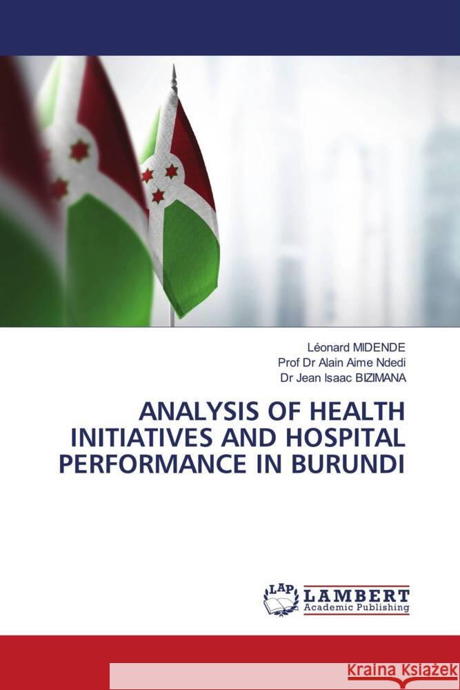 ANALYSIS OF HEALTH INITIATIVES AND HOSPITAL PERFORMANCE IN BURUNDI MIDENDE, Léonard, Ndedi, Prof Dr Alain Aime, BIZIMANA, Dr Jean Isaac 9786204978789 LAP Lambert Academic Publishing - książka