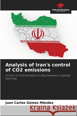 Analysis of Iran's control of CO2 emissions Gómez Méndez, Juan Carlos 9786206835622 Our Knowledge Publishing - książka