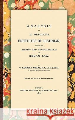 Analysis of M. Ortolan's Institutes of Justinian T. Lambert Mears 9781584777571 Lawbook Exchange, Ltd. - książka