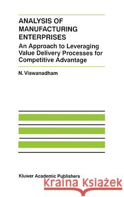 Analysis of Manufacturing Enterprises: An Approach to Leveraging Value Delivery Processes for Competitive Advantage Viswanadham, N. 9780792386711 Kluwer Academic Publishers - książka