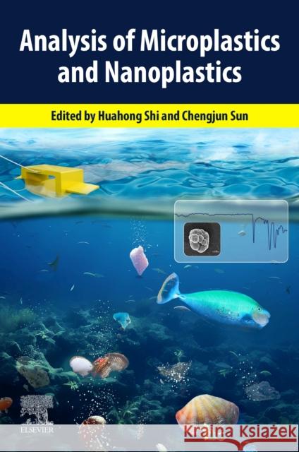 Analysis of Microplastics and Nanoplastics Huahong Shi Chengjun Sun 9780443157790 Elsevier - książka