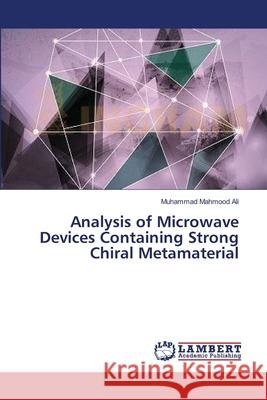 Analysis of Microwave Devices Containing Strong Chiral Metamaterial Muhammad Mahmood Ali 9783659364068 LAP Lambert Academic Publishing - książka