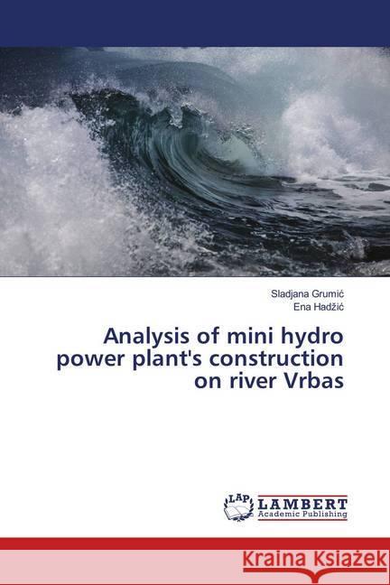 Analysis of mini hydro power plant's construction on river Vrbas Grumic, Sladjana; Hadzic, Ena 9786139998555 LAP Lambert Academic Publishing - książka