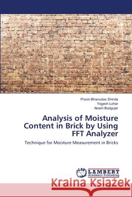 Analysis of Moisture Content in Brick by Using FFT Analyzer Pravin Bhanudas Shinde, Yogesh Lohar, Akash Badgujar 9786202564625 LAP Lambert Academic Publishing - książka