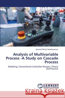 Analysis of Multivariable Process -A Study on Cascade Process Venkataraman, Aravind Pitchai 9786139864652 LAP Lambert Academic Publishing - książka