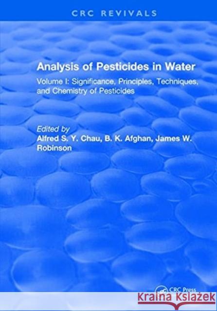 Analysis of Pesticides in Water: Volume I: Significance, Principles, Techniques, and Chemistry of Pesticides Alfred S.Y. Chau   9781315890562 CRC Press - książka