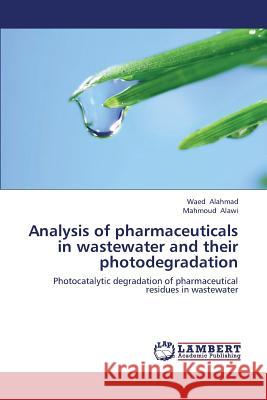 Analysis of Pharmaceuticals in Wastewater and Their Photodegradation Alahmad Waed                             Alawi Mahmoud 9783659127144 LAP Lambert Academic Publishing - książka