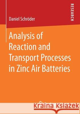 Analysis of Reaction and Transport Processes in Zinc Air Batteries Daniel Schroder 9783658122904 Springer Vieweg - książka