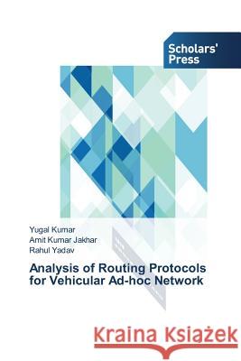 Analysis of Routing Protocols for Vehicular Ad-hoc Network Kumar Yugal                              Jakhar Amit Kumar                        Yadav Rahul 9783639519105 Scholars' Press - książka