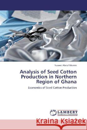 Analysis of Seed Cotton Production in Northern Region of Ghana : Economics of Seed Cotton Production Abdul Mumin, Yazeed 9783659255519 LAP Lambert Academic Publishing - książka