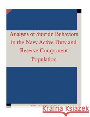 Analysis of Suicide Behaviors in the Navy Active Duty and Reserve Component Population Naval Postgraduate School                Penny Hill Press Inc 9781523200375 Createspace Independent Publishing Platform - książka